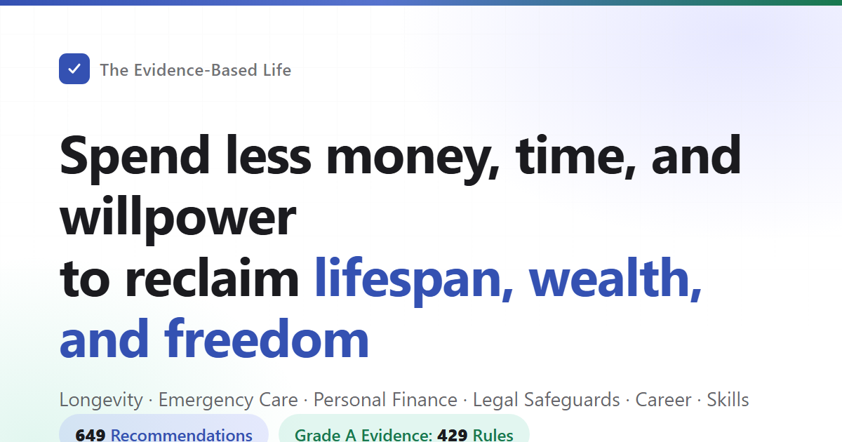 The Evidence-Based Life —— Spend less money, time, and willpower to reclaim lifespan, wealth, and freedom